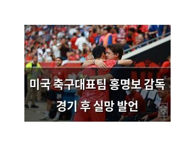 미국 축구대표팀 홍명보 감독 경기 후 실망 발언
