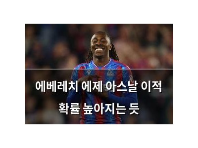 에베레치 에제 아스날 이적 확률 높아지는 듯