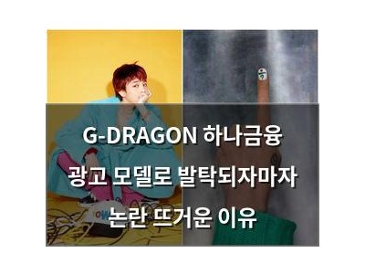 G-DRAGON 하나금융 광고 모델로 발탁되자마자 논란 뜨거운 이유