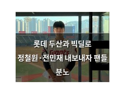 롯데 두산과 빅딜로 정철원·전민재 내보내자 팬들 분노