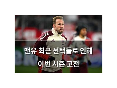 맨유 최근 선택들로 인해 이번 시즌 고전