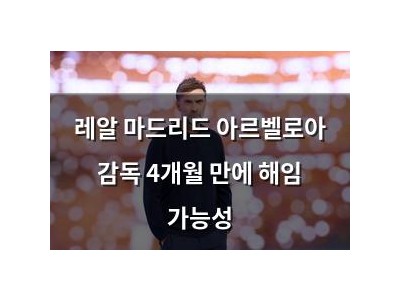 레알 마드리드 아르벨로아 감독 4개월 만에 해임 가능성