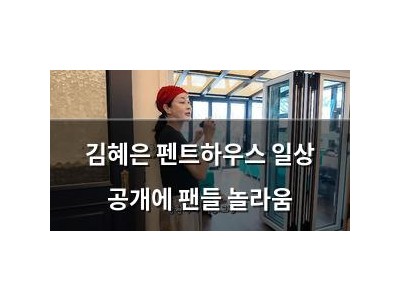 김혜은 펜트하우스 일상 공개에 팬들 놀라움