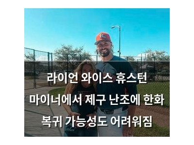 라이언 와이스 휴스턴 마이너에서 제구 난조에 한화 복귀 가능성도 어려워짐