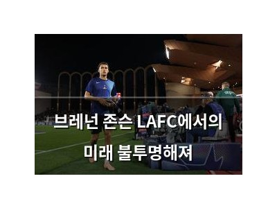 브레넌 존슨 LAFC에서의 미래 불투명해져