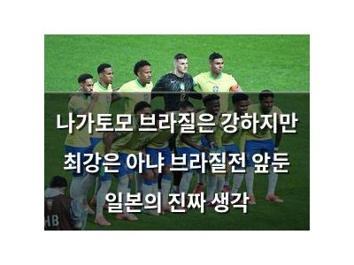 나가토모 브라질은 강하지만 최강은 아냐 브라질전 앞둔 일본의 진짜 생각
