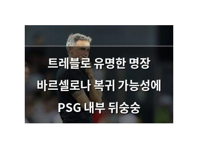 트레블로 유명한 명장 바르셀로나 복귀 가능성에 PSG 내부 뒤숭숭