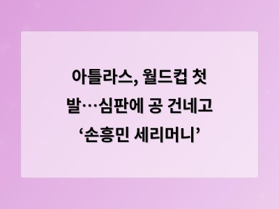 아틀라스, 월드컵 첫 발…심판에 공 건네고 ‘손흥민 세리머니’