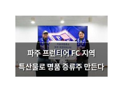 파주 프런티어 FC 지역 특산물로 명품 증류주 만든다