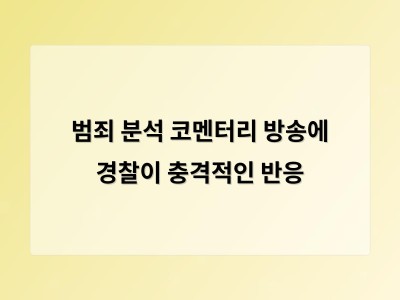 범죄 분석 코멘터리 방송에 경찰이 충격적인 반응
