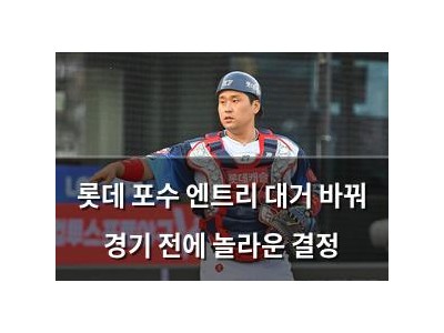 롯데 포수 엔트리 대거 바꿔 경기 전에 놀라운 결정